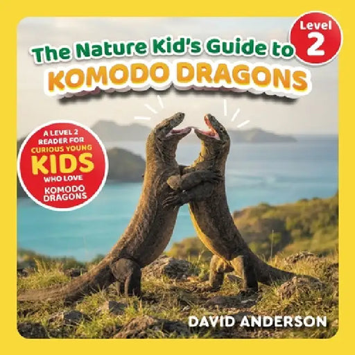 The Nature Kid's Guide to Komodo Dragons: A Level 2 Reader for Curious Young Kids Who Love Komodo Dragons! by David Anderson