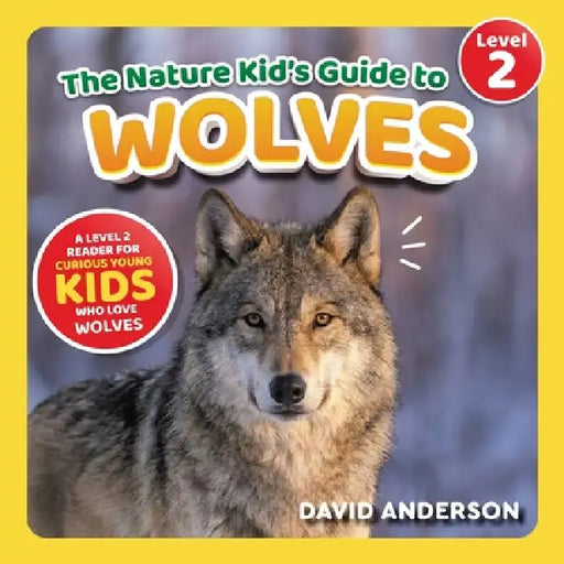 The Nature Kid's Guide to Wolves: A Level 2 Reader for Curious Young Kids Who Love Wolves! by David Anderson