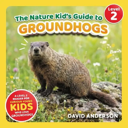 The Nature Kid's Guide to Groundhogs: A Level 2 Reader for Curious Young Kids Who Love Groundhogs! by David Anderson