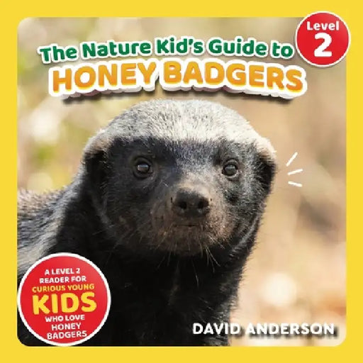 The Nature Kid's Guide to Honey Badgers: A Level 2 Reader for Curious Young Kids Who Love Honey Badgers! by David Anderson