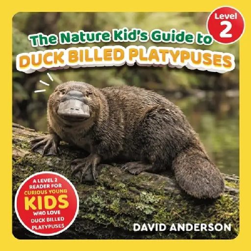 The Nature Kid's Guide to Duck Billed Platypuses: A Level 2 Reader for Curious Young Kids Who Love Duck Billed Platypuses! by David Anderson