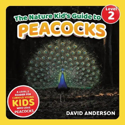 The Nature Kid's Guide to Peacocks: A Level 2 Reader for Curious Young Kids Who Love Peacocks! by David Anderson