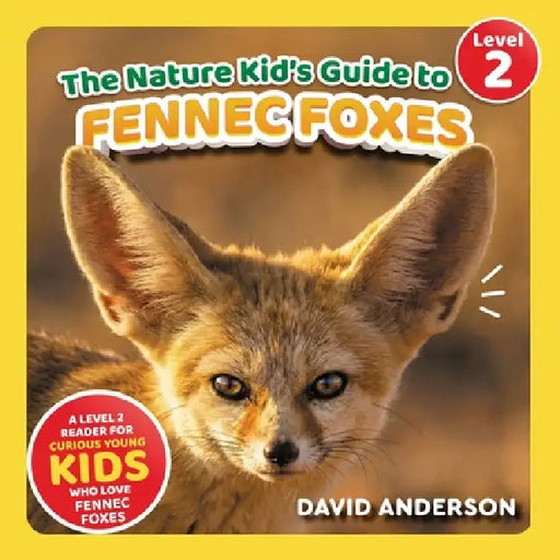 The Nature Kid's Guide to Fennec Foxes: A Level 2 Reader for Curious Young Kids Who Love Fennec Foxes! by David Anderson