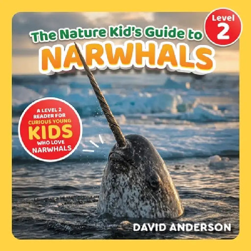 The Nature Kid's Guide to Narwhals: A Level 2 Reader for Curious Young Kids Who Love Narwhals! by David Anderson
