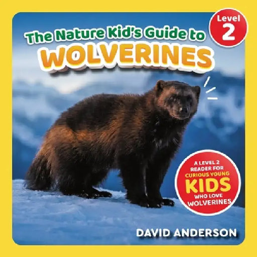 The Nature Kid's Guide to Wolverines: A Level 2 Reader for Curious Young Kids Who Love Wolverines! by David Anderson