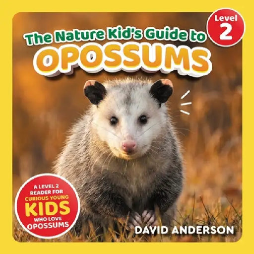The Nature Kid's Guide to Opossums: A Level 2 Reader for Curious Young Kids Who Love Opossums! by David Anderson