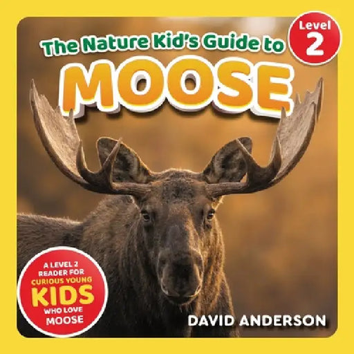 The Nature Kid's Guide to Moose: A Level 2 Reader for Curious Young Kids Who Love Moose! by David Anderson