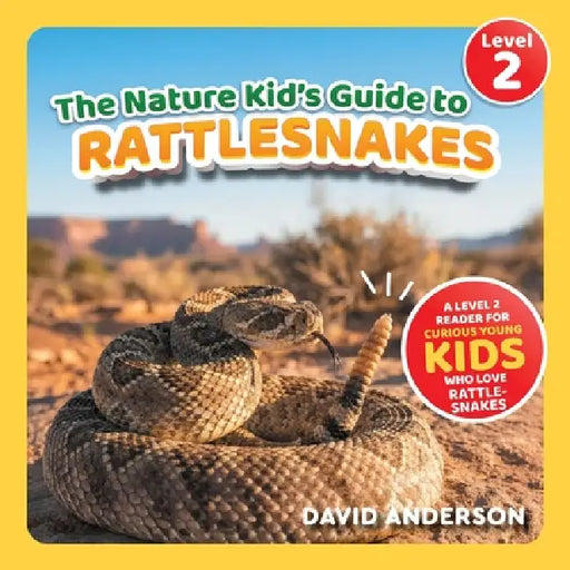 The Nature Kid's Guide to Rattlesnakes: A Level 2 Reader for Curious Young Kids Who Love Rattlesnakes! by David Anderson