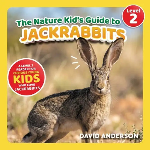 The Nature Kid's Guide to Jackrabbits: A Level 2 Reader for Curious Young Kids Who Love Jackrabbits! by David Anderson