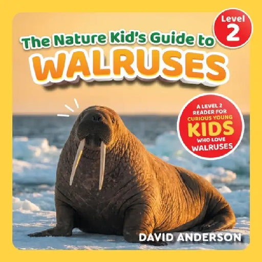 The Nature Kid's Guide to Walruses: A Level 2 Reader for Curious Young Kids Who Love Walruses! by David Anderson