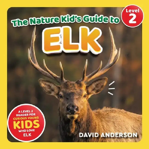 The Nature Kid's Guide to Elk: A Level 2 Reader for Curious Young Kids Who Love Elk! by David Anderson