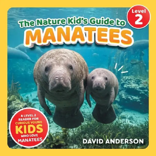 The Nature Kid's Guide to Manatees: A Level 2 Reader for Curious Young Kids Who Love Manatees! by David Anderson