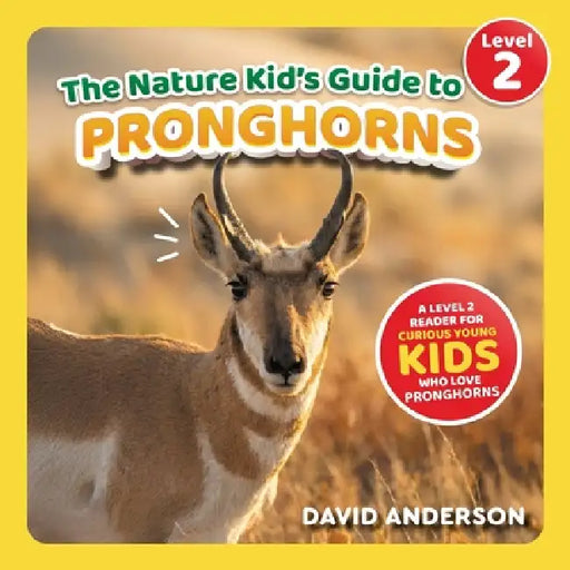 The Nature Kid's Guide to Pronghorns: A Level 2 Reader for Curious Young Kids Who Love Pronghorns! by David Anderson