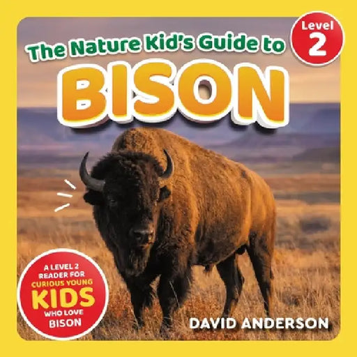 The Nature Kid's Guide to Bison: A Level 2 Reader for Curious Young Kids Who Love Bison! by David Anderson