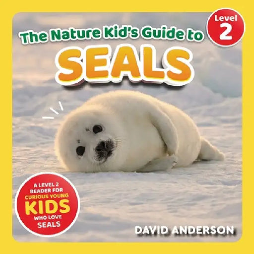 The Nature Kid's Guide to Seals: A Level 2 Reader for Curious Young Kids Who Love Seals! by David Anderson