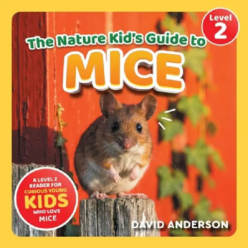 The Nature Kid's Guide to Mice: A Level 2 Reader for Curious Young Kids Who Love Mice! by David Anderson