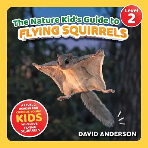 The Nature Kid's Guide to Flying Squirrels: A Level 2 Reader for Curious Young Kids Who Love Flying Squirrels! by David Anderson
