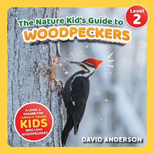 The Nature Kid's Guide to Woodpeckers: A Level 2 Reader for Curious Young Kids Who Love Woodpeckers! by David Anderson