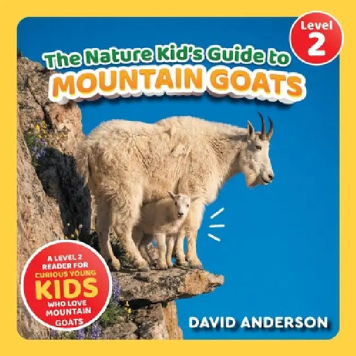 The Nature Kid's Guide to Mountain Goats: A Level 2 Reader for Curious Young Kids Who Love Mountain Goats! by David Anderson