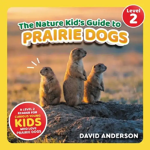 The Nature Kid's Guide to Prairie Dogs: A Level 2 Reader for Curious Young Kids Who Love Prairie Dogs! by David Anderson