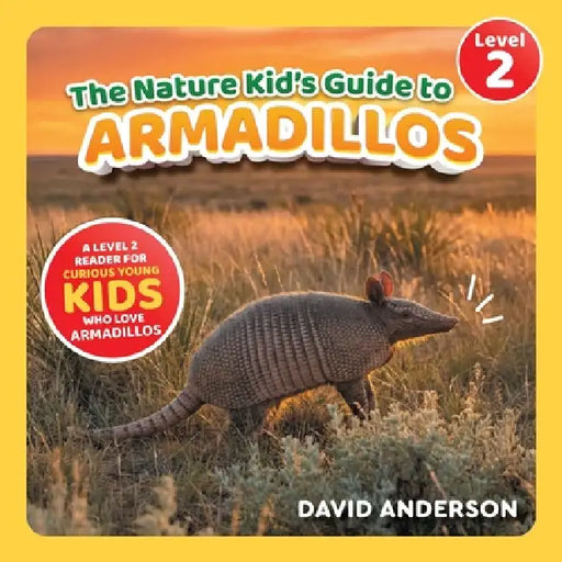 The Nature Kid's Guide to Armadillos: A Level 2 Reader for Curious Young Kids Who Love Armadillos! by David Anderson