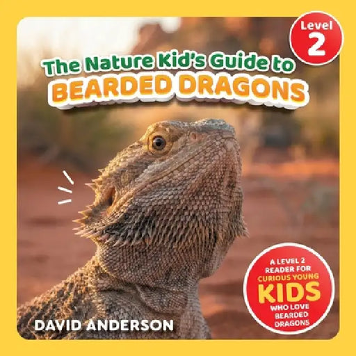 The Nature Kid's Guide to Bearded Dragons: A Level 2 Reader for Curious Young Kids Who Love Bearded Dragons! by David Anderson