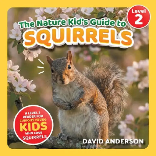 The Nature Kid's Guide to Squirrels: A Level 2 Reader for Curious Young Kids Who Love Squirrels! by David Anderson