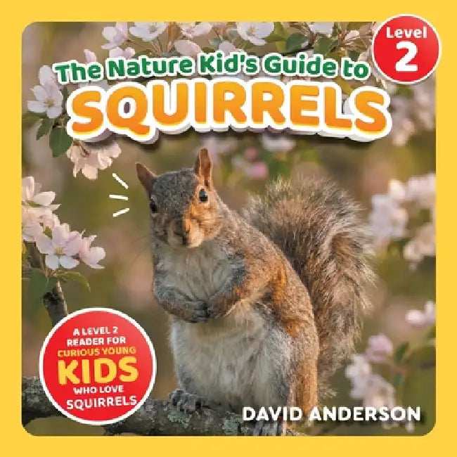 The Nature Kid's Guide to Squirrels: A Level 2 Reader for Curious Young Kids Who Love Squirrels! by David Anderson