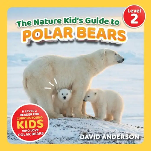 The Nature Kid's Guide to Polar Bears: A Level 2 Reader for Curious Young Kids Who Love Polar Bears! by David Anderson