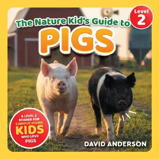 The Nature Kid's Guide to Pigs: A Level 2 Reader for Curious Young Kids Who Love Pigs! by David Anderson
