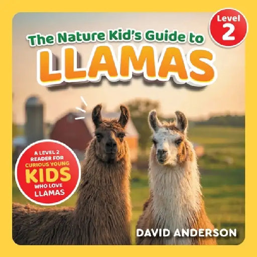 The Nature Kid's Guide to Llamas: A Level 2 Reader for Curious Young Kids Who Love Llamas! by David Anderson
