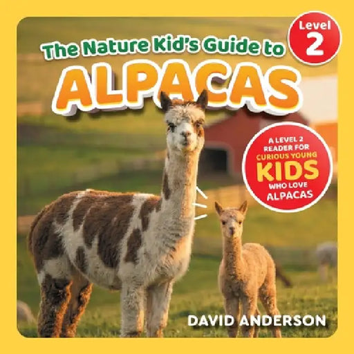 The Nature Kid's Guide to Alpacas: A Level 2 Reader for Curious Young Kids Who Love Alpacas! by David Anderson