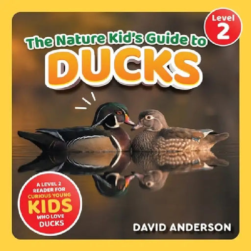 The Nature Kid's Guide to Ducks: A Level 2 Reader for Curious Young Kids Who Love Ducks! by David Anderson