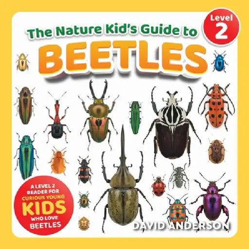 The Nature Kid's Guide to Beetles: A Level 2 Reader for Curious Young Kids Who Love Beetles! by David Anderson
