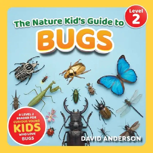 The Nature Kid's Guide to Bugs: A Level 2 Reader for Curious Young Kids Who Love Bugs! by David Anderson