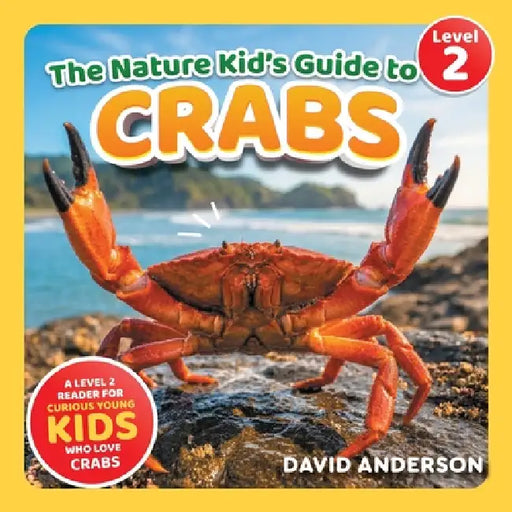 The Nature Kid's Guide to Crabs: A Level 2 Reader for Curious Young Kids Who Love Crabs! by David Anderson