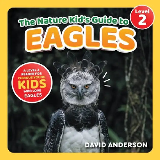 The Nature Kid's Guide to Eagles: A Level 2 Reader for Curious Young Kids Who Love Eagles! by David Anderson