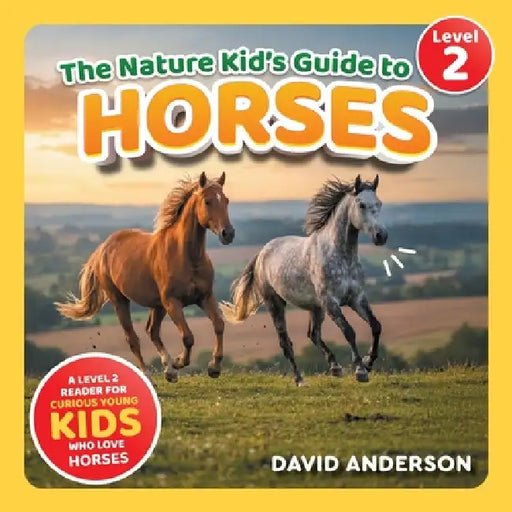 The Nature Kid's Guide to Horses: A Level 2 Reader for Curious Young Kids Who Love Horses! by David Anderson