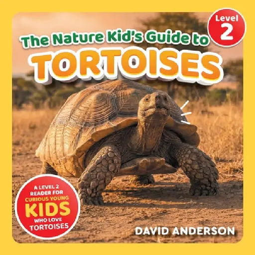 The Nature Kid's Guide to Tortoises: A Level 2 Reader for Curious Young Kids Who Love Tortoises! by David Anderson