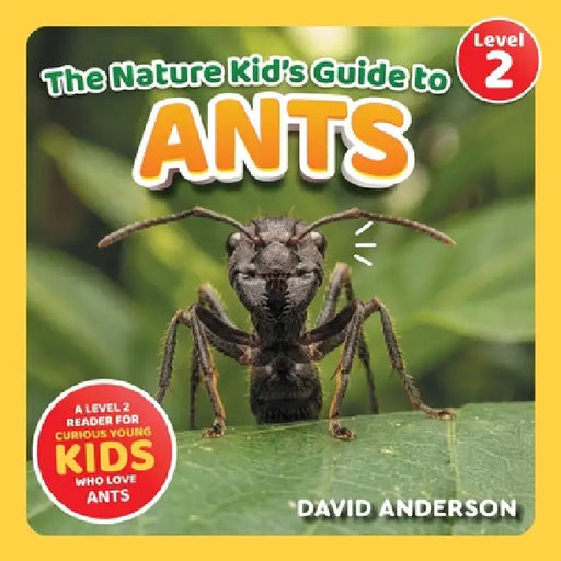 The Nature Kid's Guide to Ants: A Level 2 Reader for Curious Young Kids Who Love Ants! by David Anderson
