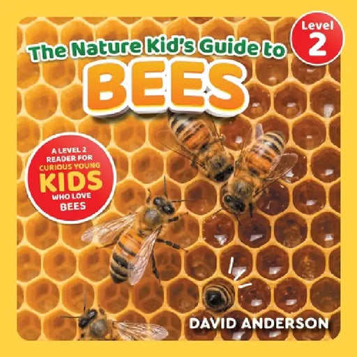 The Nature Kid's Guide to Bees: A Level 2 Reader for Curious Young Kids Who Love Bees! by David Anderson