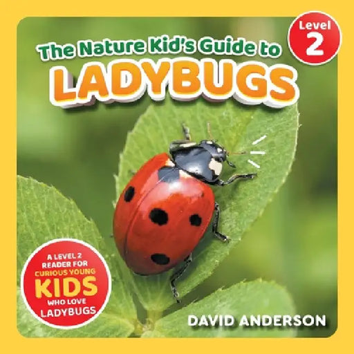 The Nature Kid's Guide to Ladybugs: A Level 2 Reader for Curious Young Kids Who Love Ladybugs! by David Anderson