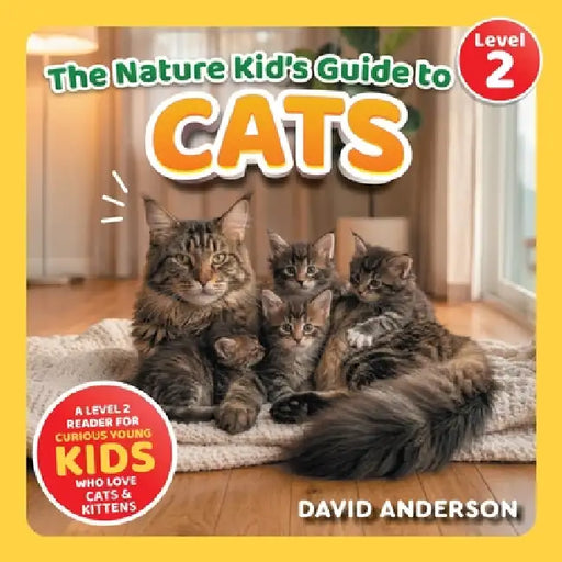 The Nature Kid's Guide to Cats: A Level 2 Reader for Curious Young Kids Who Love Cats and Kittens! by David Anderson