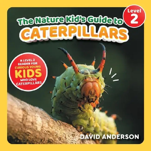 The Nature Kid's Guide to Caterpillars: A Level 2 Reader for Curious Young Kids Who Love Caterpillars! by David Anderson