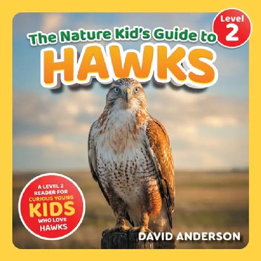The Nature Kid's Guide to Hawks: A Level 2 Reader for Curious Young Kids Who Love Hawks! by David Anderson