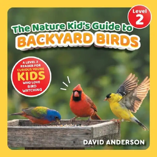 The Nature Kid's Guide to Backyard Birds: A Level 2 Reader for Curious Young Kids Who Love Bird Watching! by David Anderson