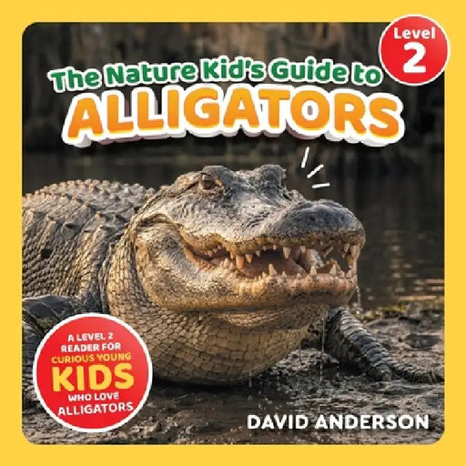 The Nature Kid's Guide to Alligators: A Level 2 Reader for Curious Young Kids Who Love Alligators! by David Anderson