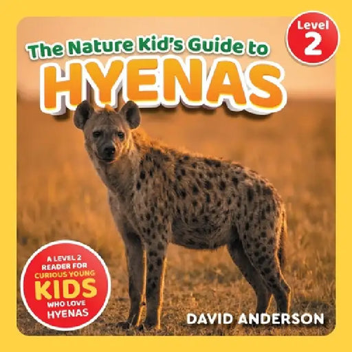 The Nature Kid's Guide to Hyenas: A Level 2 Reader for Curious Young Kids Who Love Hyenas! by David Anderson