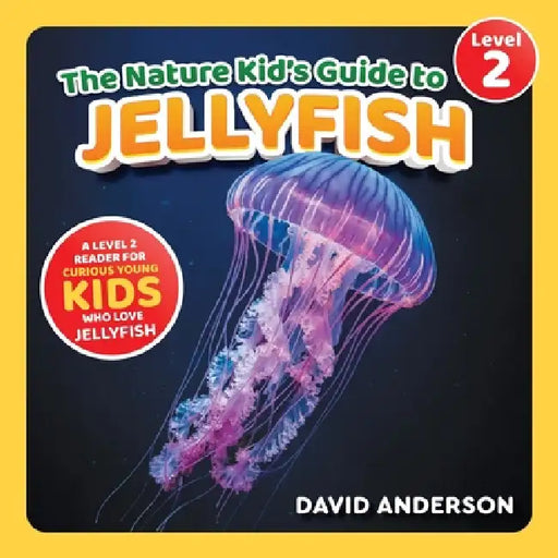 The Nature Kid's Guide to Jellyfish: A Level 2 Reader for Curious Young Kids Who Love Jellyfish! by David Anderson