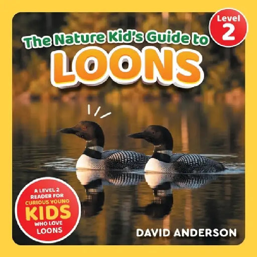 The Nature Kid's Guide to Loons: A Level 2 Reader for Curious Young Kids Who Love Loons! by David Anderson